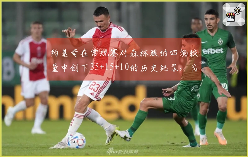 约基奇在常规赛对森林狼的四场较量中创下35+15+10的历史纪录，戈贝尔何去何从？