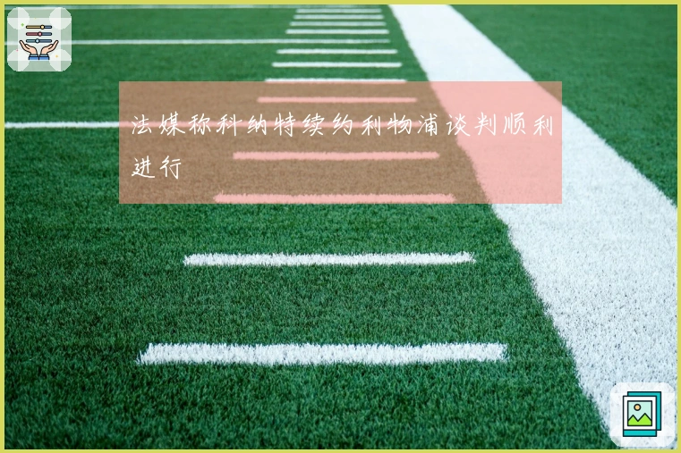 法媒称科纳特续约利物浦谈判顺利进行